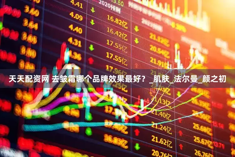 天天配资网 去皱霜哪个品牌效果最好？_肌肤_法尔曼_颜之初
