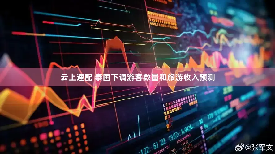 云上速配 泰国下调游客数量和旅游收入预测