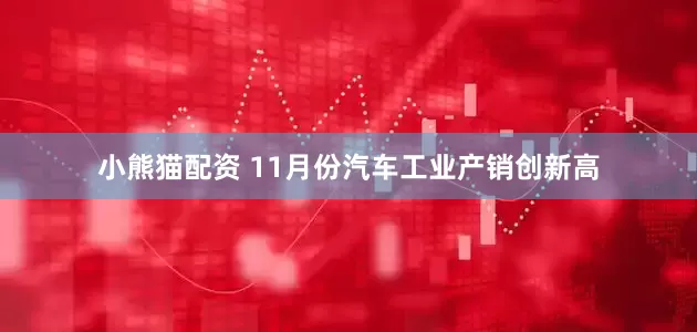 小熊猫配资 11月份汽车工业产销创新高
