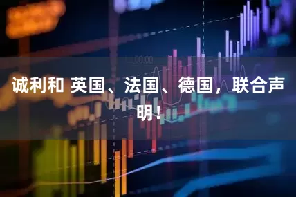 诚利和 英国、法国、德国,联合声明!